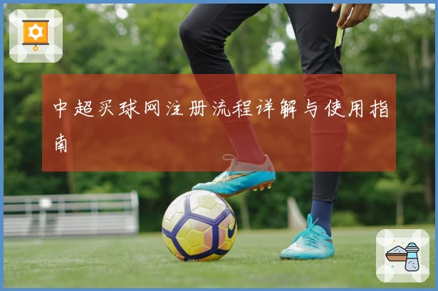 中超买球网注册流程详解与使用指南