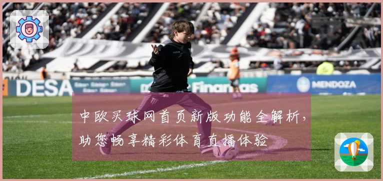 中欧买球网首页新版功能全解析，助您畅享精彩体育直播体验