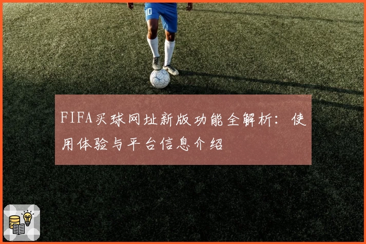 FIFA买球网址新版功能全解析：使用体验与平台信息介绍